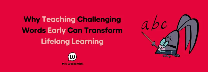 Why Teaching Challenging Words Early Can Transform Lifelong Learning